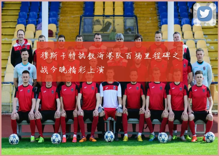 穆斯卡特执教海港队百场里程碑之战今晚精彩上演